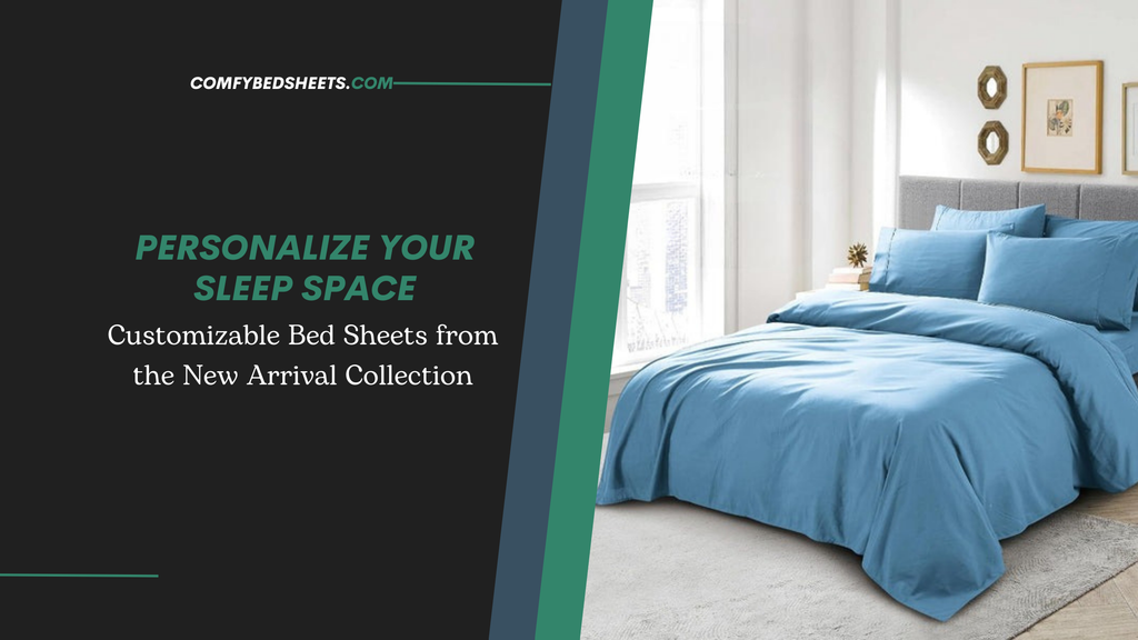 Personalize Your Sleep Space: Customizable Bed Sheets from the New Arrival Collection