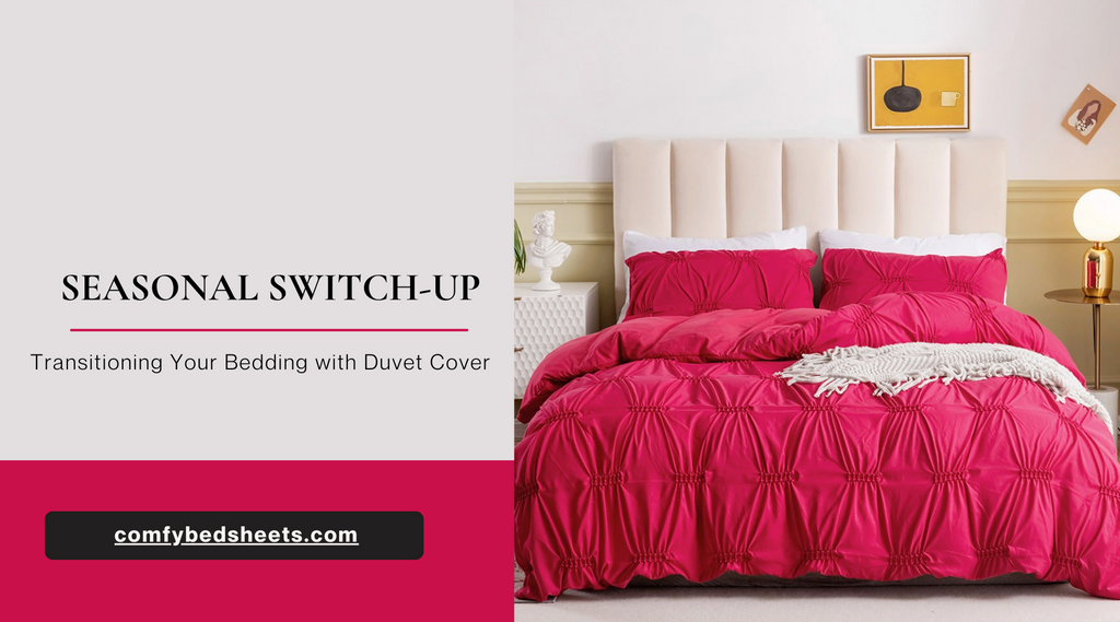 Seasonal Switch-Up: Transitioning Your Bedding with Duvet Cover