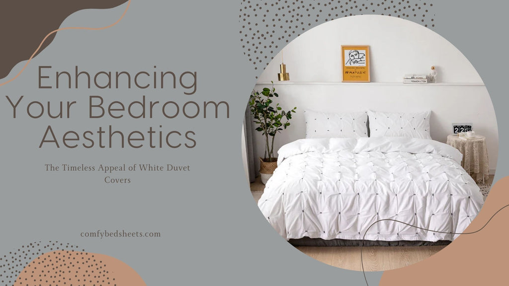 The Timeless Appeal of White Duvet Covers: Enhancing Your Bedroom Aesthetics