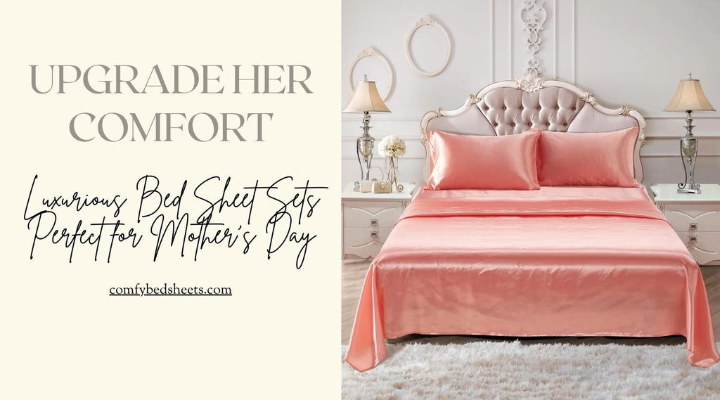 Upgrade Her Comfort: Luxurious Bed Sheet Sets Perfect for Mother’s Day